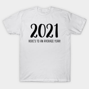 2021: Here's To An Average Year! T-Shirt